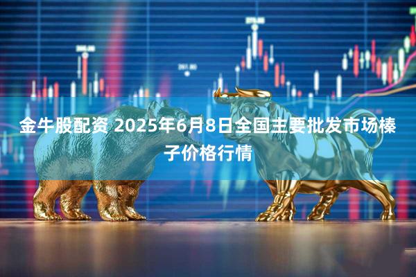 金牛股配资 2025年6月8日全国主要批发市场榛子价格行情