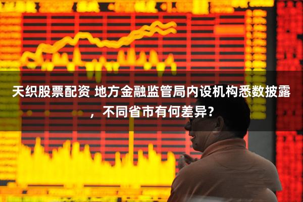 天织股票配资 地方金融监管局内设机构悉数披露，不同省市有何差异？