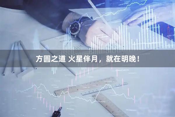 方圆之道 火星伴月，就在明晚！