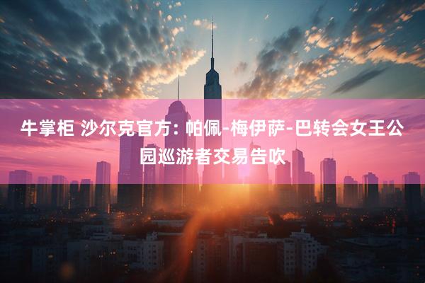 牛掌柜 沙尔克官方: 帕佩-梅伊萨-巴转会女王公园巡游者交易告吹