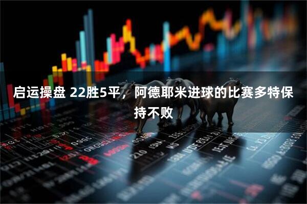 启运操盘 22胜5平，阿德耶米进球的比赛多特保持不败